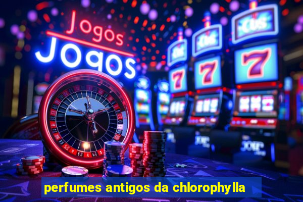 perfumes antigos da chlorophylla